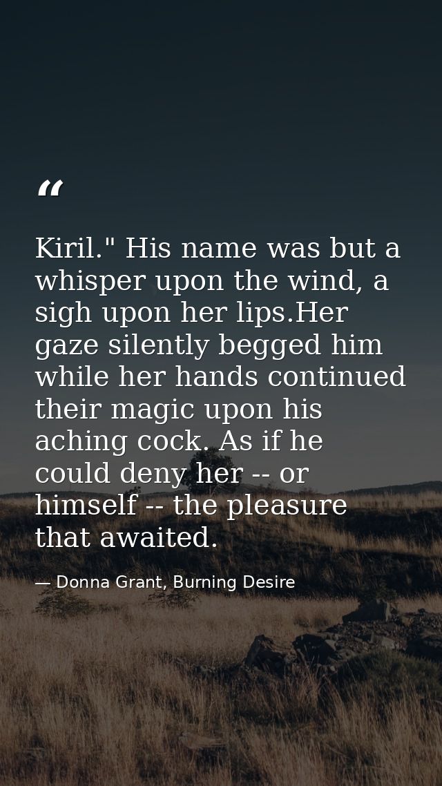 Kiril." His name was but a whisper upon the wind, a sigh upon her lips.Her gaze silently begged him while her hands cont — Donna Grant, Burning Desire