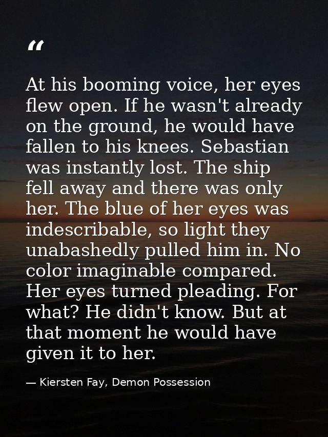 At his booming voice, her eyes flew open. If he wasn't already on the ground, he would have fallen to his knees. Sebasti — Kiersten Fay, Demon Possession