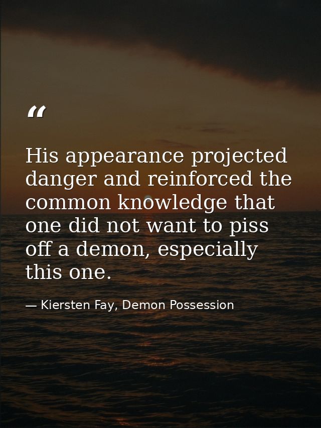 His appearance projected danger and reinforced the common knowledge that one did not want to piss off a demon, especiall — Kiersten Fay, Demon Possession