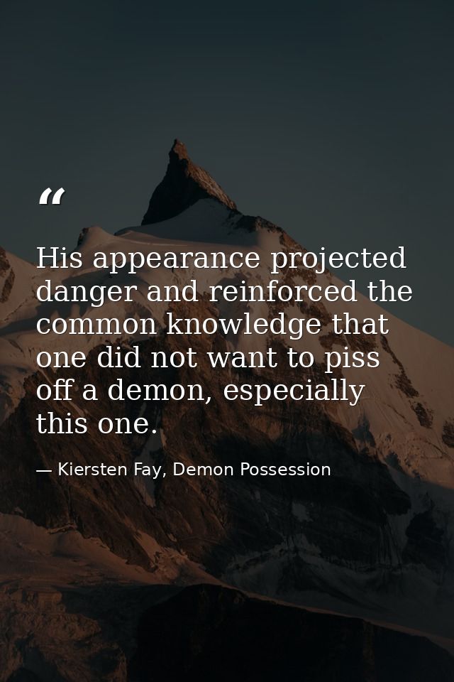 His appearance projected danger and reinforced the common knowledge that one did not want to piss off a demon, especiall — Kiersten Fay, Demon Possession
