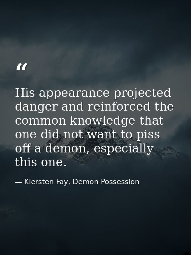 His appearance projected danger and reinforced the common knowledge that one did not want to piss off a demon, especiall — Kiersten Fay, Demon Possession