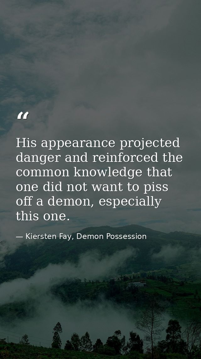 His appearance projected danger and reinforced the common knowledge that one did not want to piss off a demon, especiall — Kiersten Fay, Demon Possession