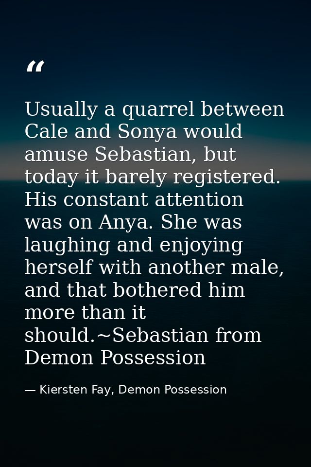 Usually a quarrel between Cale and Sonya would amuse Sebastian, but today it barely registered. His constant attention w — Kiersten Fay, Demon Possession