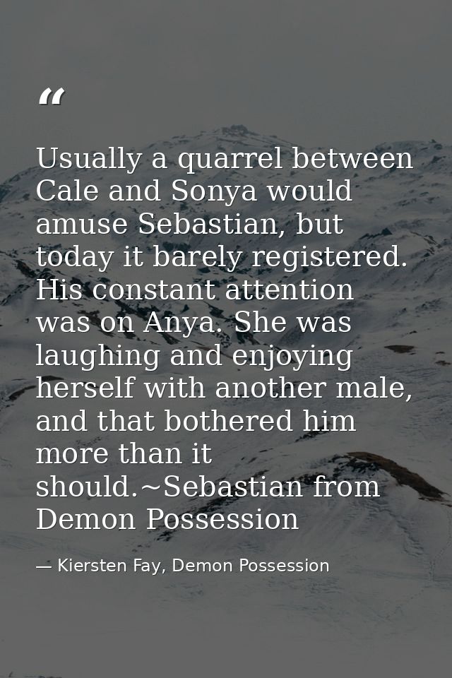 Usually a quarrel between Cale and Sonya would amuse Sebastian, but today it barely registered. His constant attention w — Kiersten Fay, Demon Possession