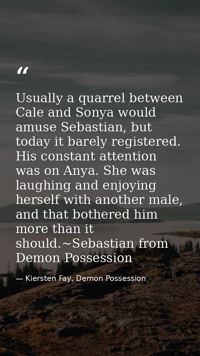 Usually a quarrel between Cale and Sonya would amuse Sebastian, but today it barely registered. His constant attention w — Kiersten Fay, Demon Possession