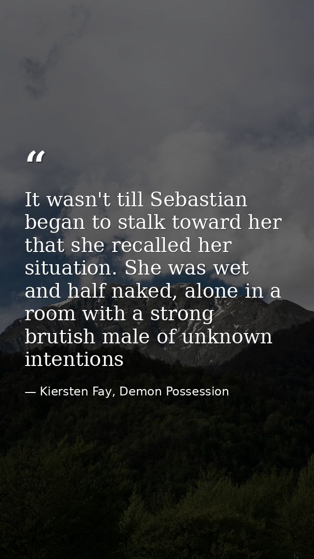 It wasn't till Sebastian began to stalk toward her that she recalled her situation. She was wet and half naked, alone in — Kiersten Fay, Demon Possession