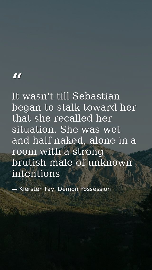 It wasn't till Sebastian began to stalk toward her that she recalled her situation. She was wet and half naked, alone in — Kiersten Fay, Demon Possession