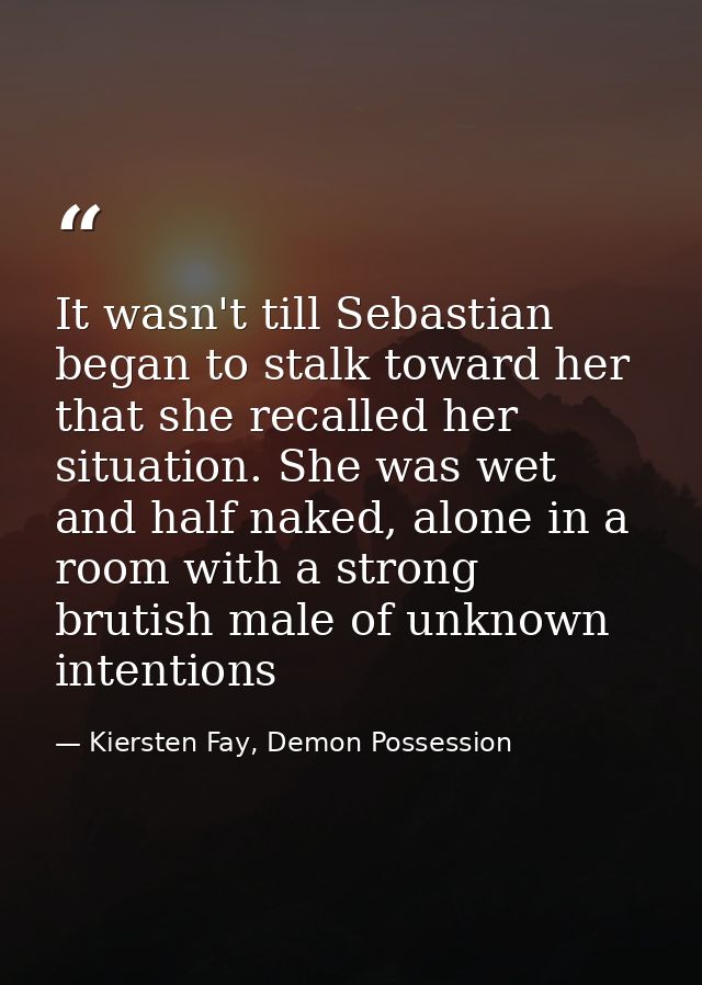 It wasn't till Sebastian began to stalk toward her that she recalled her situation. She was wet and half naked, alone in — Kiersten Fay, Demon Possession