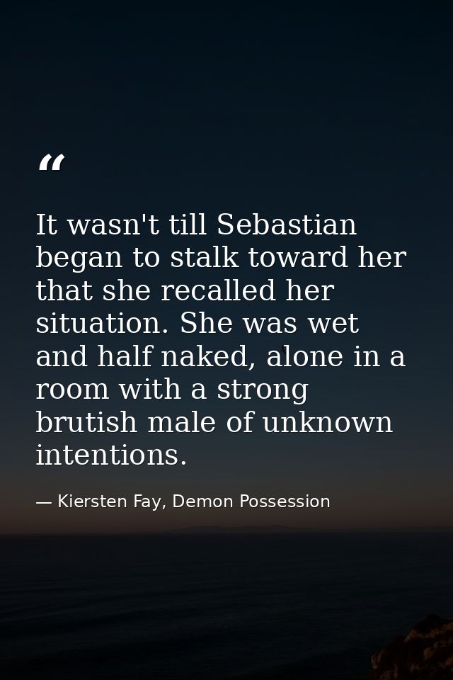 It wasn't till Sebastian began to stalk toward her that she recalled her situation. She was wet and half naked, alone in — Kiersten Fay, Demon Possession