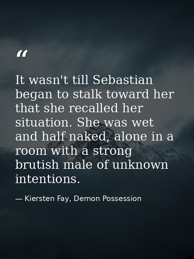 It wasn't till Sebastian began to stalk toward her that she recalled her situation. She was wet and half naked, alone in — Kiersten Fay, Demon Possession