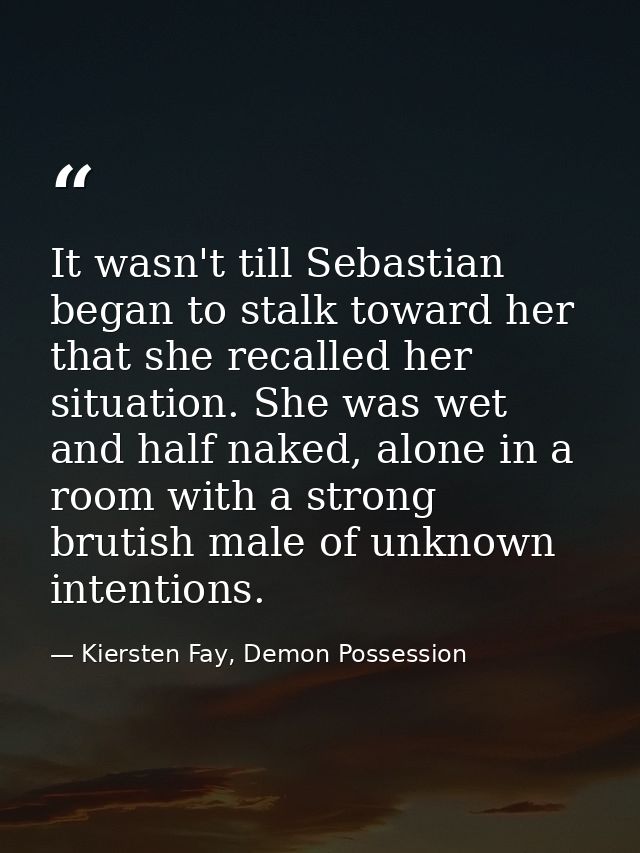 It wasn't till Sebastian began to stalk toward her that she recalled her situation. She was wet and half naked, alone in — Kiersten Fay, Demon Possession
