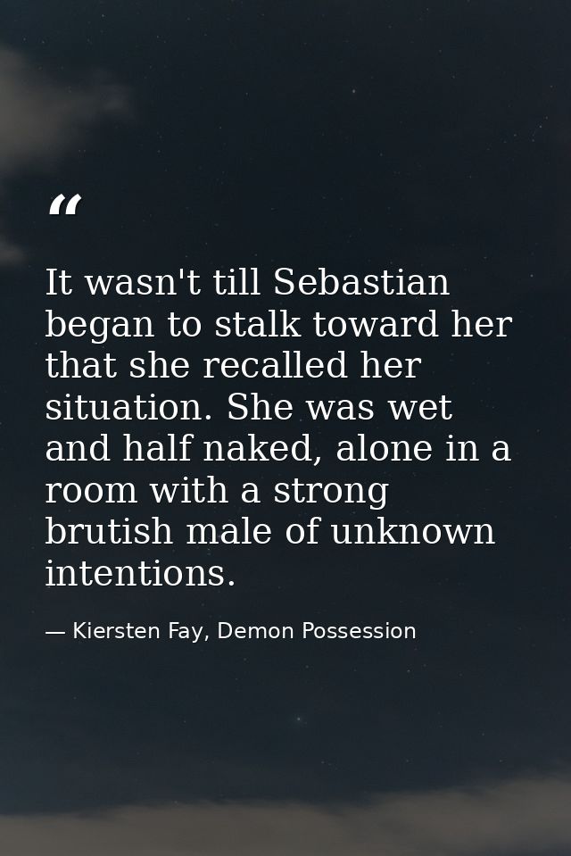 It wasn't till Sebastian began to stalk toward her that she recalled her situation. She was wet and half naked, alone in — Kiersten Fay, Demon Possession