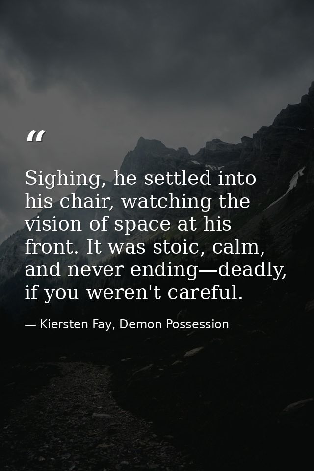 Sighing, he settled into his chair, watching the vision of space at his front. It was stoic, calm, and never ending—dead — Kiersten Fay, Demon Possession