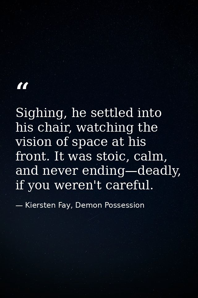 Sighing, he settled into his chair, watching the vision of space at his front. It was stoic, calm, and never ending—dead — Kiersten Fay, Demon Possession