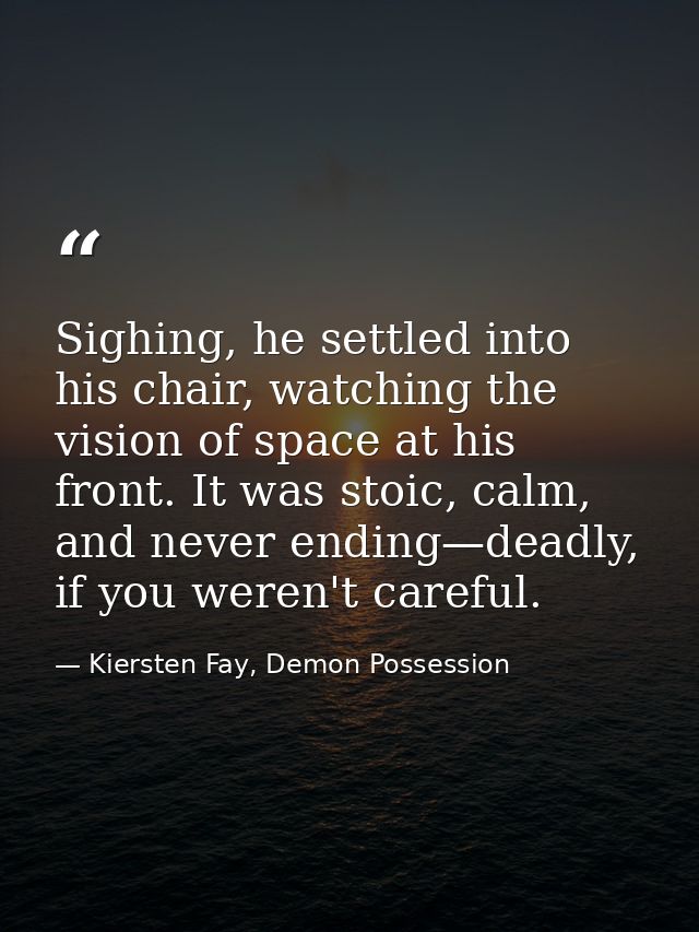 Sighing, he settled into his chair, watching the vision of space at his front. It was stoic, calm, and never ending—dead — Kiersten Fay, Demon Possession