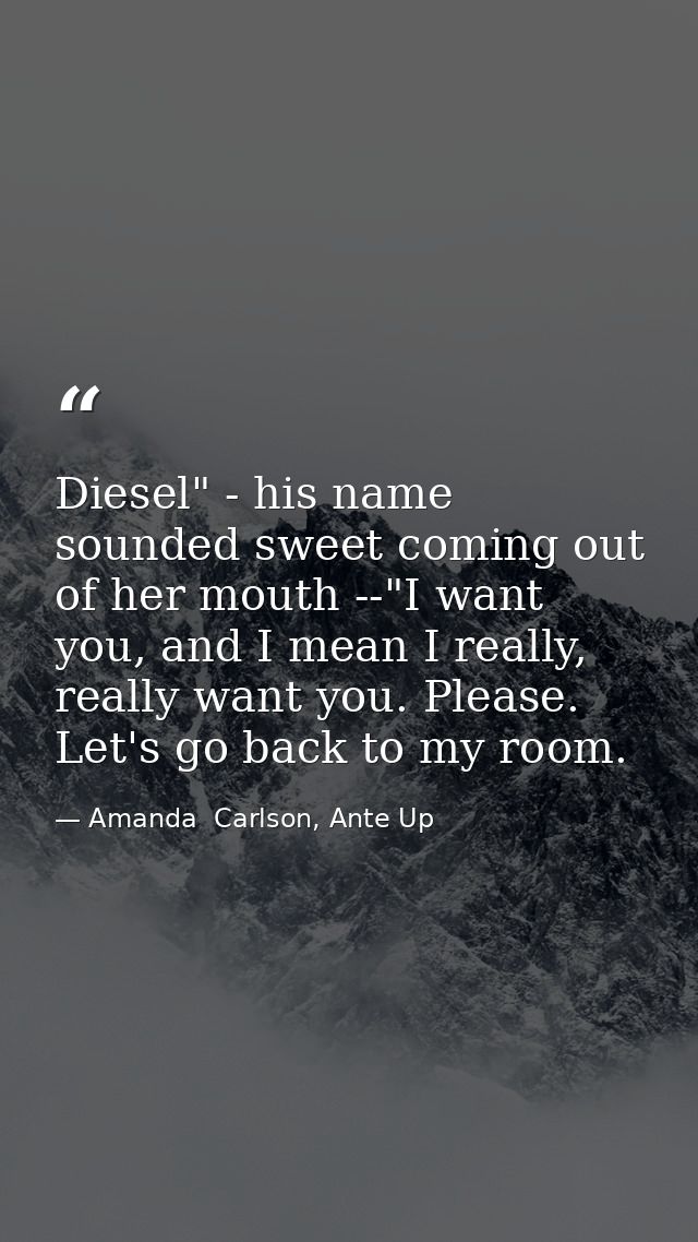 Diesel" - his name sounded sweet coming out of her mouth --"I want you, and I mean I really, really want you. Please. Le — Amanda  Carlson, Ante Up