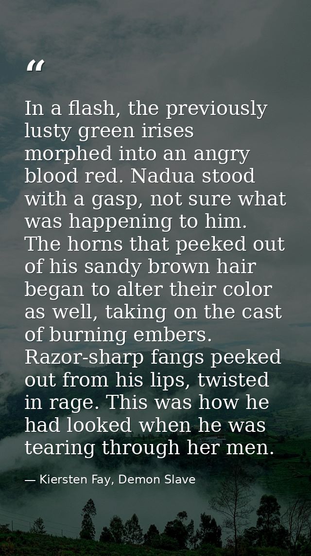 In a flash, the previously lusty green irises morphed into an angry blood red. Nadua stood with a gasp, not sure what wa — Kiersten Fay, Demon Slave