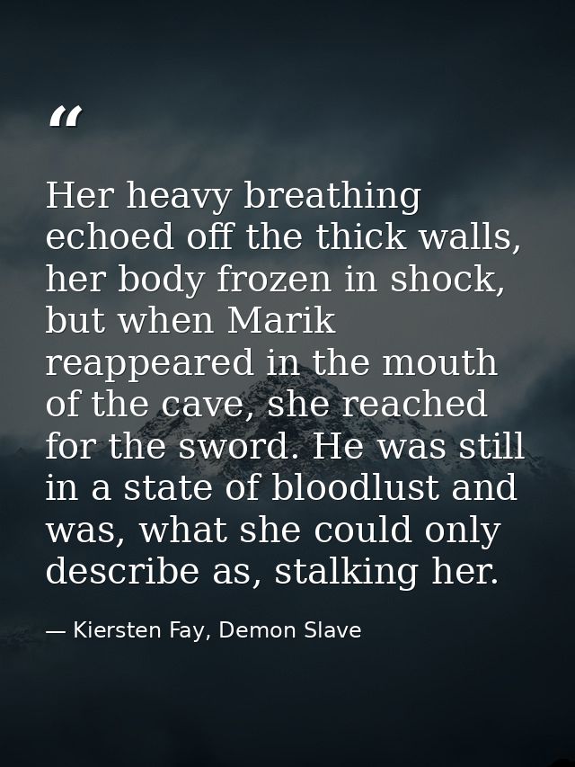 Her heavy breathing echoed off the thick walls, her body frozen in shock, but when Marik reappeared in the mouth of the  — Kiersten Fay, Demon Slave