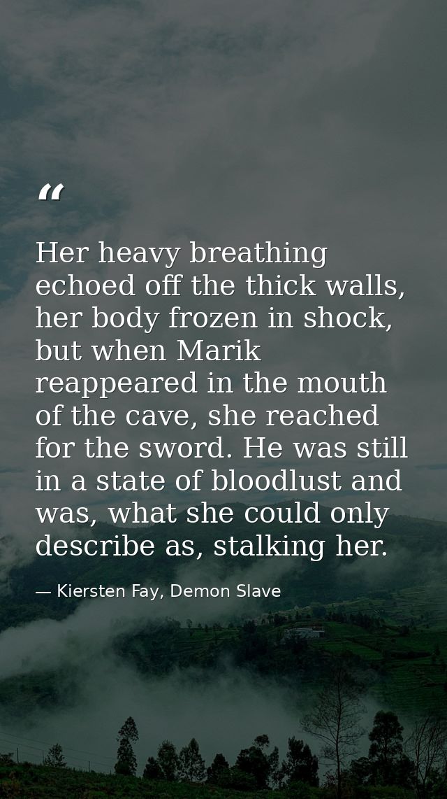 Her heavy breathing echoed off the thick walls, her body frozen in shock, but when Marik reappeared in the mouth of the  — Kiersten Fay, Demon Slave
