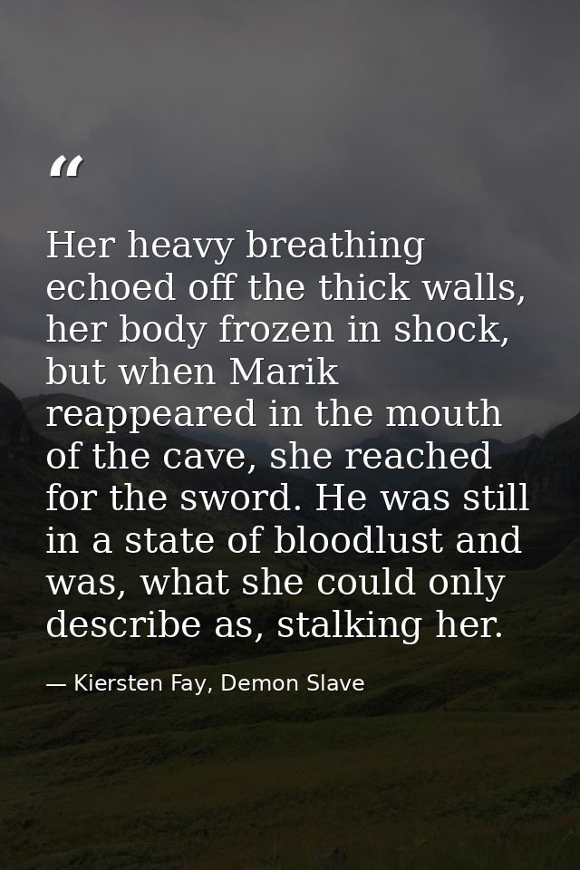 Her heavy breathing echoed off the thick walls, her body frozen in shock, but when Marik reappeared in the mouth of the  — Kiersten Fay, Demon Slave