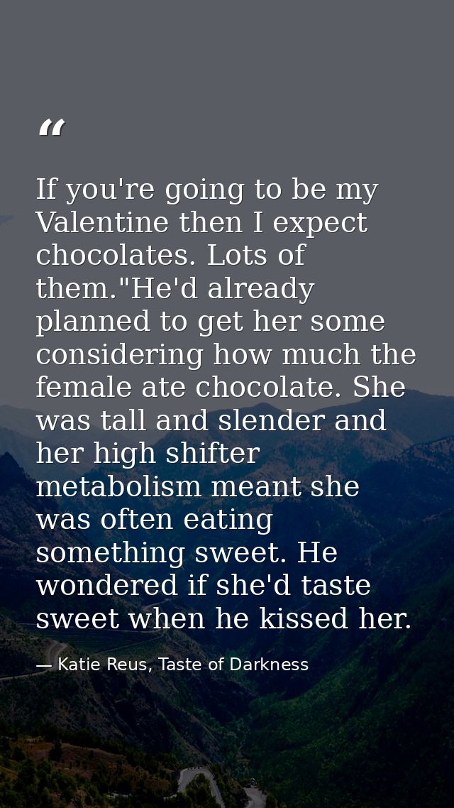 If you're going to be my Valentine then I expect chocolates. Lots of them."He'd already planned to get her some consider — Katie Reus, Taste of Darkness