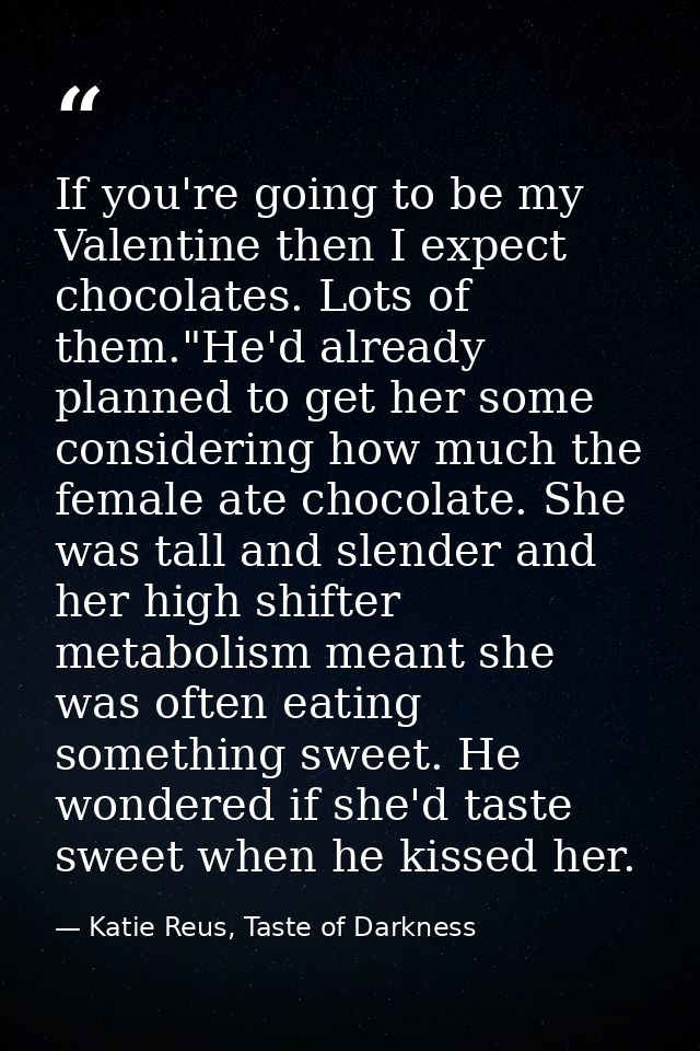 If you're going to be my Valentine then I expect chocolates. Lots of them."He'd already planned to get her some consider — Katie Reus, Taste of Darkness