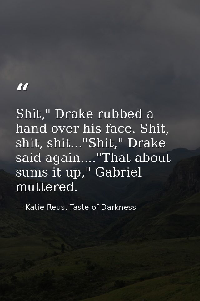 Shit," Drake rubbed a hand over his face. Shit, shit, shit..."Shit," Drake said again...."That about sums it up," Gabrie — Katie Reus, Taste of Darkness