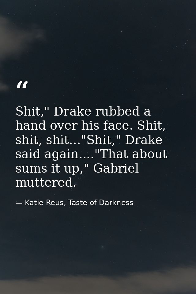 Shit," Drake rubbed a hand over his face. Shit, shit, shit..."Shit," Drake said again...."That about sums it up," Gabrie — Katie Reus, Taste of Darkness