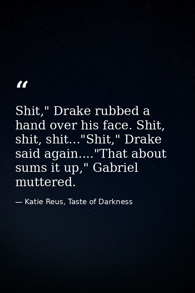 Shit," Drake rubbed a hand over his face. Shit, shit, shit..."Shit," Drake said again...."That about sums it up," Gabrie — Katie Reus, Taste of Darkness