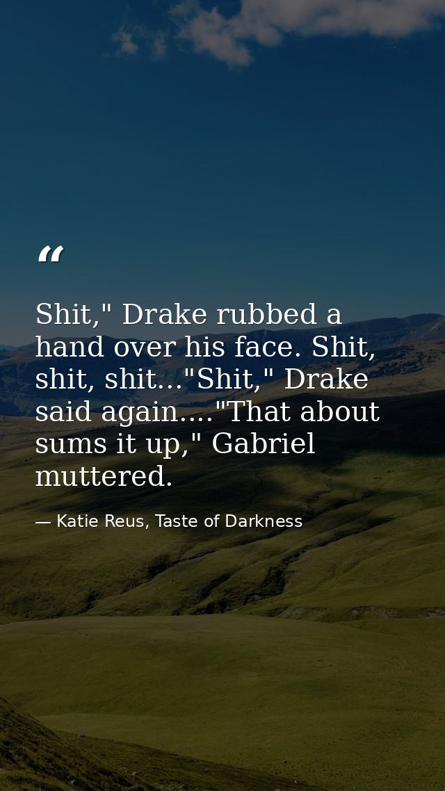 Shit," Drake rubbed a hand over his face. Shit, shit, shit..."Shit," Drake said again...."That about sums it up," Gabrie — Katie Reus, Taste of Darkness