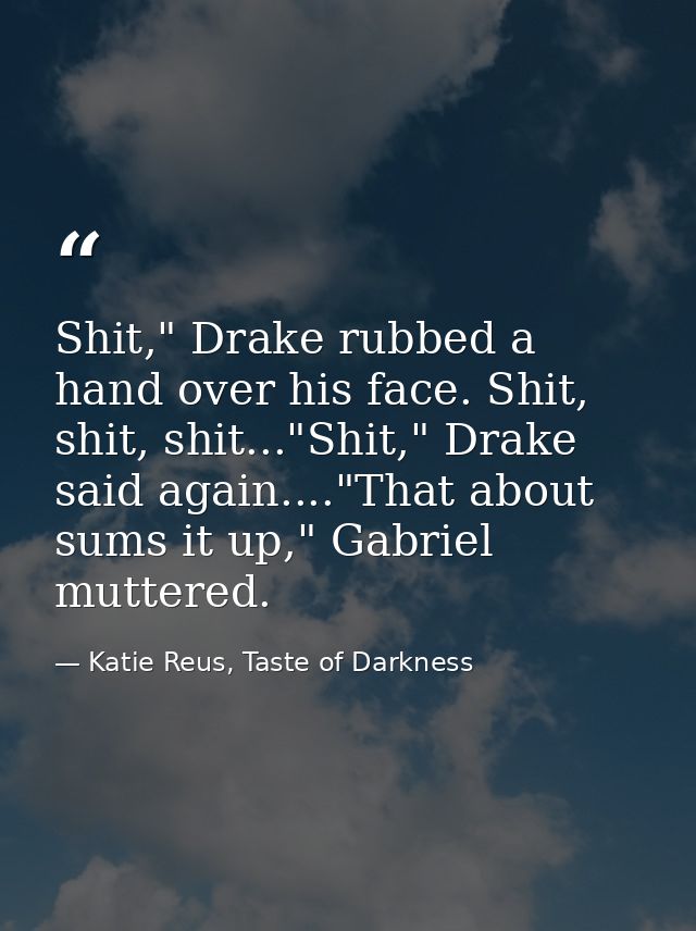Shit," Drake rubbed a hand over his face. Shit, shit, shit..."Shit," Drake said again...."That about sums it up," Gabrie — Katie Reus, Taste of Darkness