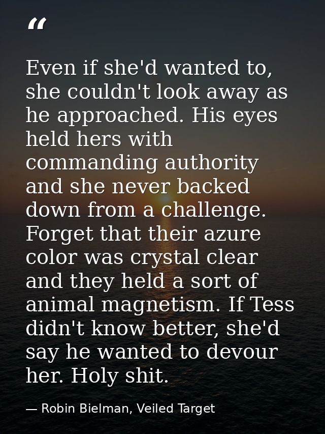 Even if she'd wanted to, she couldn't look away as he approached. His eyes held hers with commanding authority and she n — Robin Bielman, Veiled Target