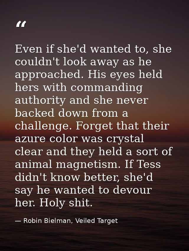 Even if she'd wanted to, she couldn't look away as he approached. His eyes held hers with commanding authority and she n — Robin Bielman, Veiled Target