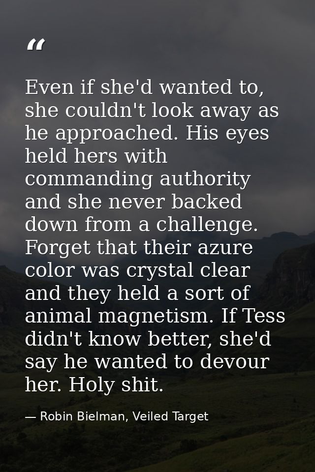 Even if she'd wanted to, she couldn't look away as he approached. His eyes held hers with commanding authority and she n — Robin Bielman, Veiled Target