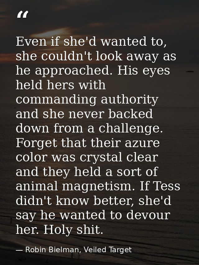 Even if she'd wanted to, she couldn't look away as he approached. His eyes held hers with commanding authority and she n — Robin Bielman, Veiled Target