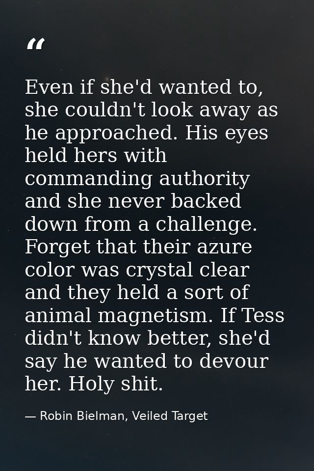 Even if she'd wanted to, she couldn't look away as he approached. His eyes held hers with commanding authority and she n — Robin Bielman, Veiled Target