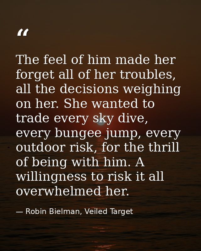 The feel of him made her forget all of her troubles, all the decisions weighing on her. She wanted to trade every sky di — Robin Bielman, Veiled Target