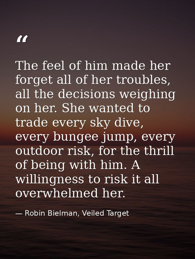 The feel of him made her forget all of her troubles, all the decisions weighing on her. She wanted to trade every sky di — Robin Bielman, Veiled Target