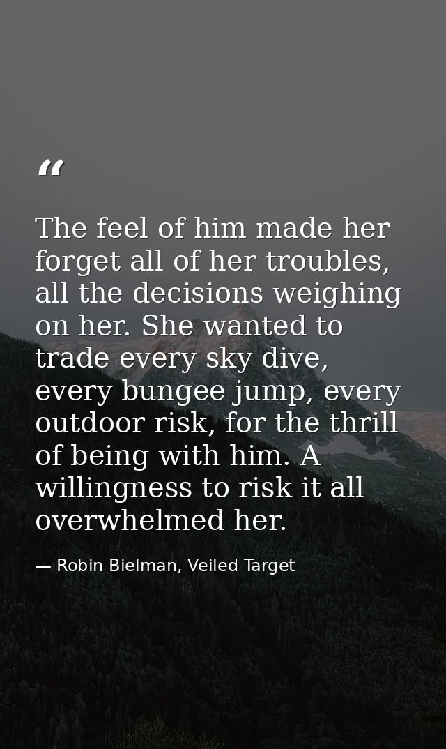 The feel of him made her forget all of her troubles, all the decisions weighing on her. She wanted to trade every sky di — Robin Bielman, Veiled Target