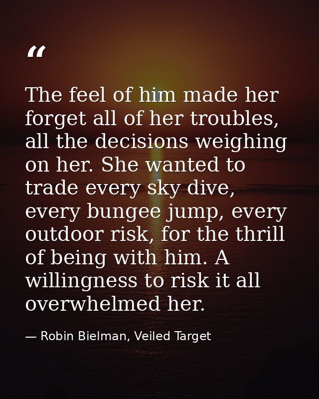 The feel of him made her forget all of her troubles, all the decisions weighing on her. She wanted to trade every sky di — Robin Bielman, Veiled Target