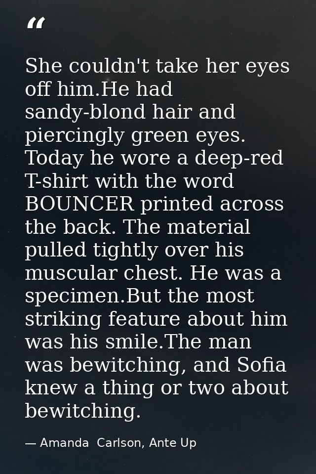 She couldn't take her eyes off him.He had sandy-blond hair and piercingly green eyes. Today he wore a deep-red T-shirt w — Amanda  Carlson, Ante Up