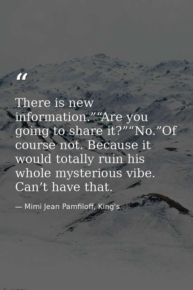 There is new information.”“Are you going to share it?”“No.”Of course not. Because it would totally ruin his whole myster — Mimi Jean Pamfiloff, King's
