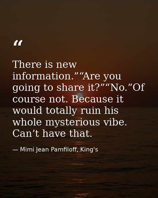 There is new information.”“Are you going to share it?”“No.”Of course not. Because it would totally ruin his whole myster — Mimi Jean Pamfiloff, King's