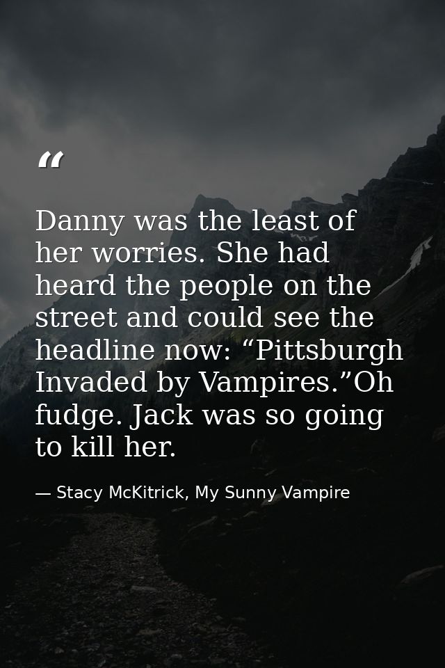 Danny was the least of her worries. She had heard the people on the street and could see the headline now: “Pittsburgh I — Stacy McKitrick, My Sunny Vampire