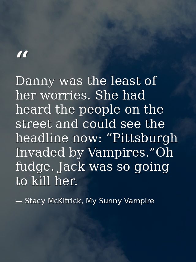 Danny was the least of her worries. She had heard the people on the street and could see the headline now: “Pittsburgh I — Stacy McKitrick, My Sunny Vampire