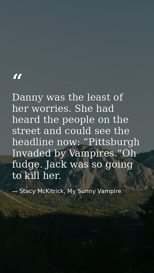 Danny was the least of her worries. She had heard the people on the street and could see the headline now: “Pittsburgh I — Stacy McKitrick, My Sunny Vampire