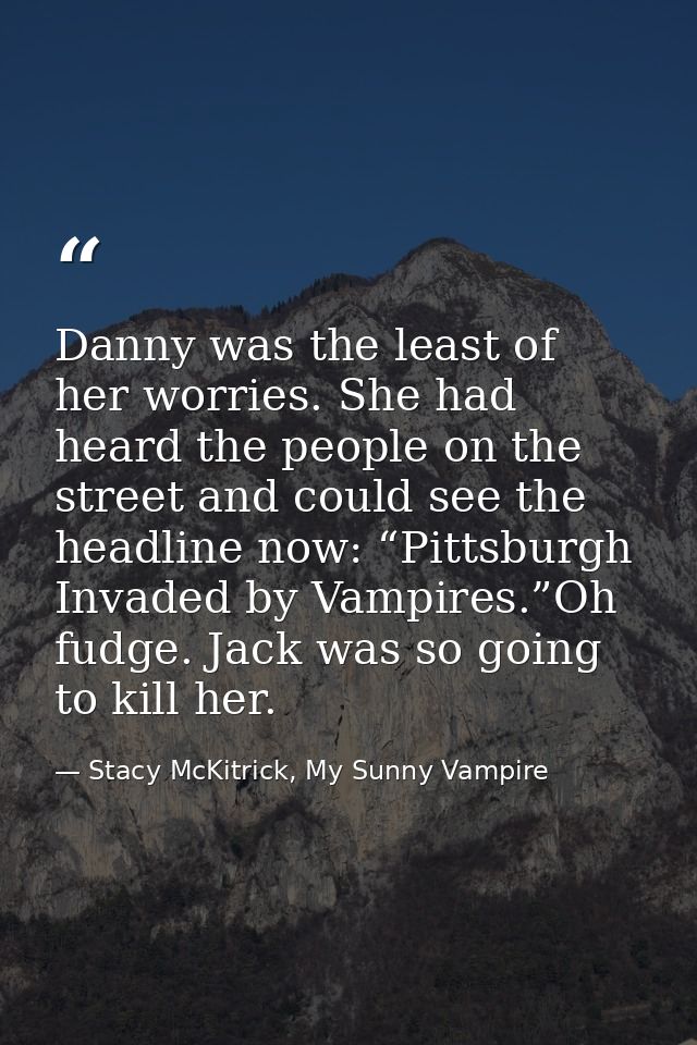 Danny was the least of her worries. She had heard the people on the street and could see the headline now: “Pittsburgh I — Stacy McKitrick, My Sunny Vampire