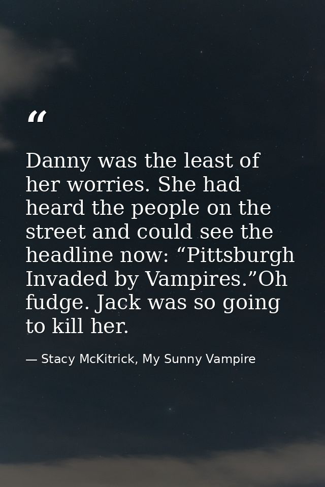 Danny was the least of her worries. She had heard the people on the street and could see the headline now: “Pittsburgh I — Stacy McKitrick, My Sunny Vampire