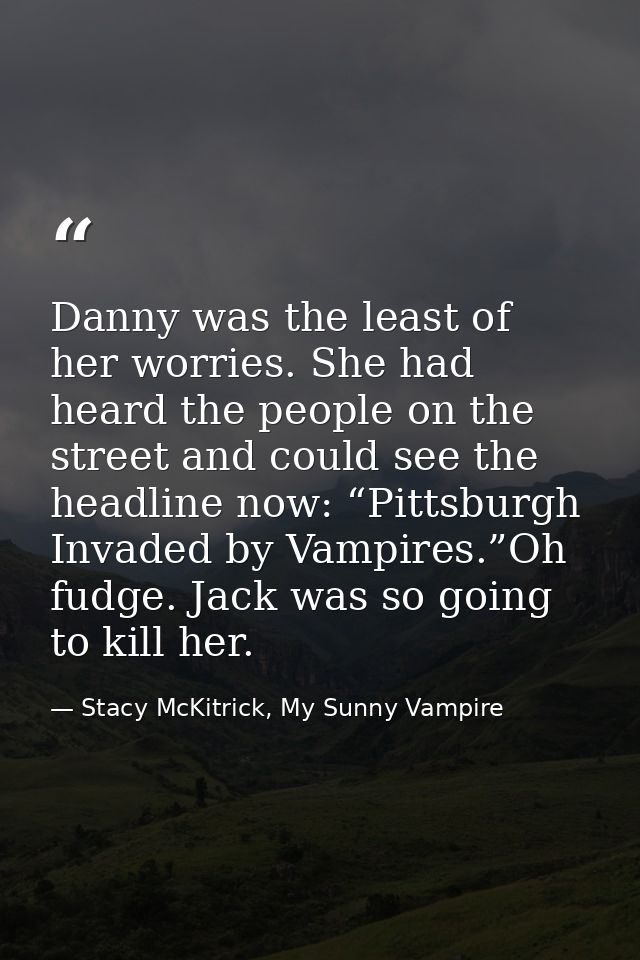 Danny was the least of her worries. She had heard the people on the street and could see the headline now: “Pittsburgh I — Stacy McKitrick, My Sunny Vampire