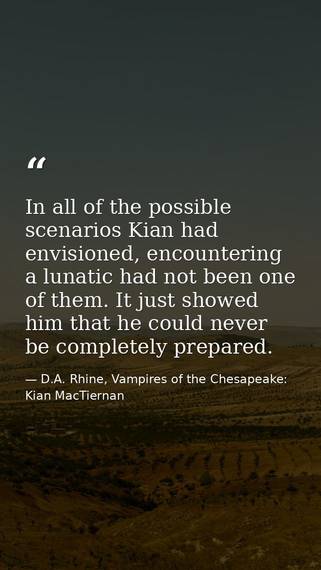 In all of the possible scenarios Kian had envisioned, encountering a lunatic had not been one of them. It just showed hi — D.A. Rhine, Vampires of the Chesapeake: Kian MacTiernan